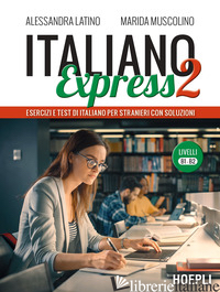 ITALIANO EXPRESS 2. ESERCIZI E TEST DI ITALIANO PER STRANIERI CON SOLUZIONI. LIV - LATINO ALESSANDRA; MUSCOLINO MARIDA
