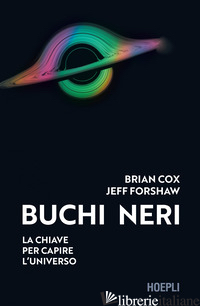 BUCHI NERI. LA CHIAVE PER CAPIRE L'UNIVERSO - COX BRIAN; FORSHAW JEFF