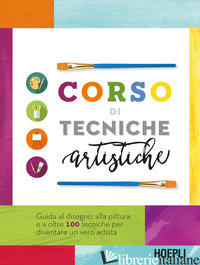 CORSO DI TECNICHE ARTISTICHE. GUIDA AL DISEGNO, ALLA PITTURA E A OLTRE 100 TECNI - AA.VV.