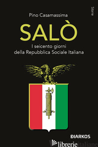 SALO'. I SEICENTO GIORNI DELLA REPUBBLICA SOCIALE ITALIANA - CASAMASSIMA PINO