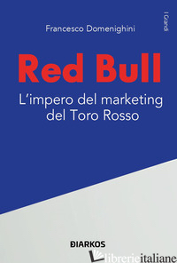 RED BULL. L'IMPERO DEL MARKETING DEL TORO ROSSO - DOMENIGHINI FRANCESCO