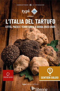 ITALIA DEL TARTUFO. CITTA', PAESI E TERRITORI. LA GUIDA 2023-2024 (L') - CARRABS G. (CUR.)