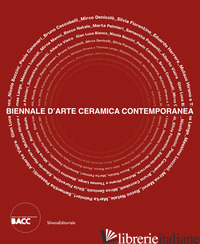 BIENNALE D'ARTE CERAMICA CONTEMPORANEA 5ª EDIZIONE. VEDERE L'INVISIBILE. INCONTR - FIORUCCI L. (CUR.)