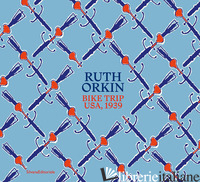 RUTH ORKIN. BIKE TRIP, USA, 1939. EDIZ. ILLUSTRATA - CHEROUX C. (CUR.)