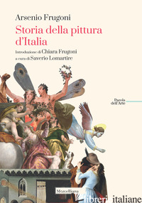 STORIA DELLA PITTURA D'ITALIA - FRUGONI ARSENIO; LOMARTIRE S. (CUR.)