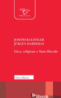 ETICA, RELIGIONE E STATO LIBERALE. NUOVA EDIZ. - BENEDETTO XVI (JOSEPH RATZINGER); HABERMAS JURGEN; NICOLETTI M. (CUR.)