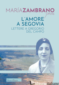 AMORE A SEGOVIA. LETTERE A GREGORIO DEL CAMPO (L') - ZAMBRANO MARIA; MORETTI M. (CUR.)