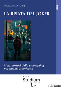 RISATA DEL JOKER. METAMORFOSI DELLO STORYTELLING NEL CINEMA AMERICANO (LA) - DALLA TORRE PAOLA