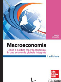 MACROECONOMIA. TEORIA E POLITICA MACROECONOMICA IN UNA ECONOMIA GLOBALE INTEGRAT - VISAGGIO MAURO
