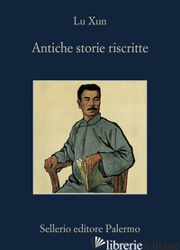 ANTICHE STORIE RISCRITTE - LU XUN; LAFIRENZA F. (CUR.)