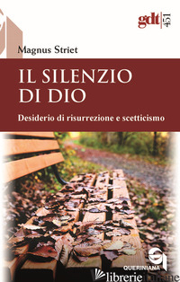 SILENZIO DI DIO. DESIDERIO DI RISURREZIONE E SCETTICISMO (IL) - STRIET MAGNUS