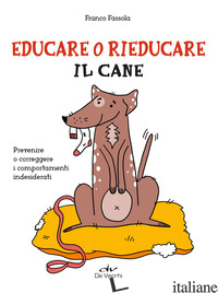 EDUCARE O RIEDUCARE IL CANE. PREVENIRE O CORREGGERE I COMPORTAMENTI INDESIDERATI - FASSOLA FRANCO