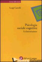 PSICOLOGIA SOCIALE COGNITIVA. UN'INTRODUZIONE - CASTELLI LUIGI