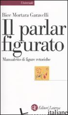 PARLAR FIGURATO. MANUALETTO DI FIGURE RETORICHE (IL) - MORTARA GARAVELLI BICE
