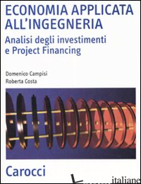 ECONOMIA APPLICATA ALL'INGEGNERIA. ANALISI DEGLI INVESTIMENTI E PROJECT FINANCIN - CAMPISI DOMENICO; COSTA ROBERTA