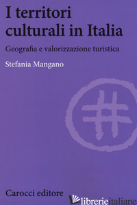 TERRITORI CULTURALI IN ITALIA. GEOGRAFIA E VALORIZZAZIONE TURISTICA (I) - MANGANO STEFANIA