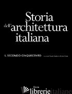 STORIA DELL'ARCHITETTURA ITALIANA. IL SECONDO CINQUECENTO. EDIZ. ILLUSTRATA - CONFORTI C. (CUR.); TUTTLE R. (CUR.)