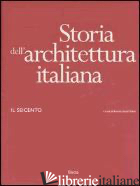 STORIA DELL'ARCHITETTURA ITALIANA. IL SEICENTO. EDIZ. ILLUSTRATA - SCOTTI TOSINI A. (CUR.)