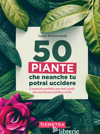 50 PIANTE CHE NON POTRAI UCCIDERE - BUTTERWORTH JAMIE