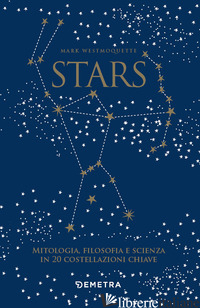 STARS. MITOLOGIA, FILOSOFIA E SCIENZA IN 20 COSTELLAZIONI CHIAVE. CON 20 SCHEDE - WESTMOQUETTE MARK