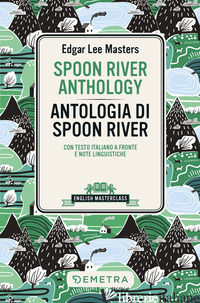 SPOON RIVER ANTHOLOGY-ANTOLOGIA DI SPOON RIVER. TESTO ITALIANO A FRONTE - MASTERS EDGAR LEE