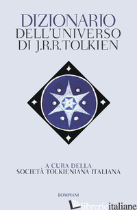 DIZIONARIO DELL'UNIVERSO DI J. R. R. TOLKIEN - SOCIETA' TOLKIENIANA ITALIANA (CUR.)