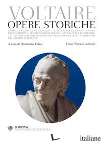 OPERE STORICHE. TESTO FRANCESE A FRONTE - VOLTAIRE; FELICE D. (CUR.)