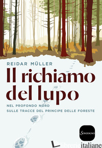RICHIAMO DEL LUPO. NEL PROFONDO NORD SULLE TRACCE DEL PRINCIPE DELLE FORESTE (IL - MULLER REIDAR