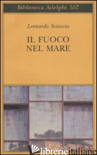 FUOCO NEL MARE. RACCONTI DISPERSI (1947-1975) (IL) - SCIASCIA LEONARDO; SQUILLACIOTI P. (CUR.)