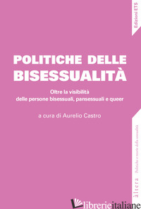 POLITICHE DELLA BISESSUALITA'. OLTRE LA VISIBILITA' DELLE PERSONE BISESSUALI, PA - CASTRO A. (CUR.)
