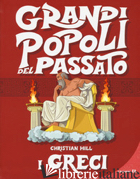 GRECI. GRANDI POPOLI DEL PASSATO. EDIZ. A COLORI (I) - HILL CHRISTIAN