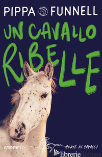 CAVALLO RIBELLE. STORIE DI CAVALLI (UN) - FUNNELL PIPPA