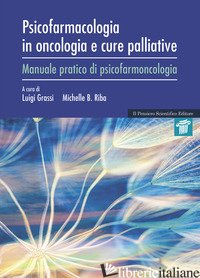 PSICOFARMACOLOGIA IN ONCOLOGIA E CURE PALLIATIVE. MANUALE PRATICO DI PSICOFARMAC - GRASSI L. (CUR.); RIBA M. B. (CUR.)