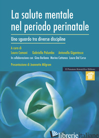 SALUTE MENTALE NEL PERIODO PERINATALE. UNO SGUARDO TRA DIVERSE DISCIPLINE (LA) - CAMONI L. (CUR.); GIGANTESCO A. (CUR.); PALUMBO G. (CUR.)