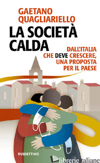 SOCIETA' CALDA. DALL'ITALIA CHE DEVE CRESCE, UNA PROPOSTA PER IL PAESE (LA) - QUAGLIARIELLO GAETANO