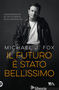 FUTURO E' STATO BELLISSIMO. CONSIDERAZIONI DI UN OTTIMISTA SULLA MORTALITA' (IL) - FOX MICHAEL J.