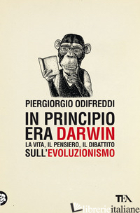 IN PRINCIPIO ERA DARWIN. LA VITA, IL PENSIERO, IL DIBATTITO SULL'EVOLUZIONISMO - ODIFREDDI PIERGIORGIO