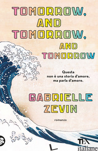 TOMORROW, AND TOMORROW, AND TOMORROW. EDIZ. ITALIANA - ZEVIN GABRIELLE