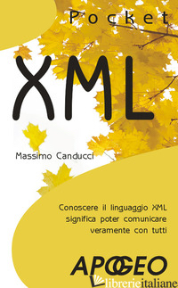 XML. CONOSCERE IL LINGUAGGIO XML SIGNIFICA POTER COMUNICARE VERAMENTE CON TUTTI - CANDUCCI MASSIMO