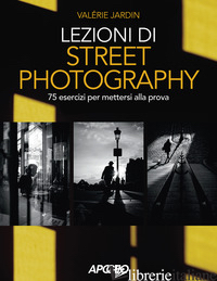 LEZIONI DI STREET PHOTOGRAPHY. 75 ESERCIZI PER METTERSI ALLA PROVA. EDIZ. ILLUST - JARDIN VALERIE