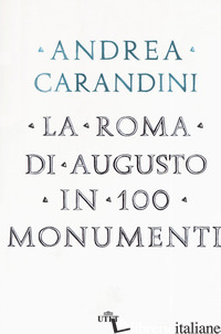 ROMA DI AUGUSTO IN 100 MONUMENTI (LA) - CARANDINI ANDREA