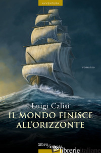 MONDO FINISCE ALL'ORIZZONTE (IL) - CALISI LUIGI