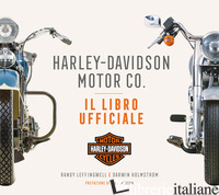 HARLEY-DAVIDSON MOTOR & CO. IL LIBRO UFFICIALE. EDIZ. ILLUSTRATA - LEFFINGWELL RANDY; HOLMSTROM DARWIN