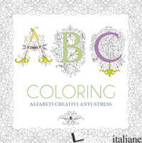 ABC COLORING. ALFABETI CREATIVI ANTI-STRESS - 