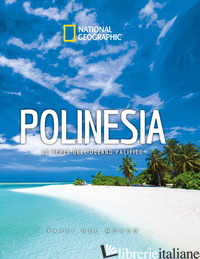 POLINESIA. LE PERLE DELL'OCEANO PACIFICO. PAESI DEL MONDO. NATIONAL GEOGRAPHIC - AA.VV.