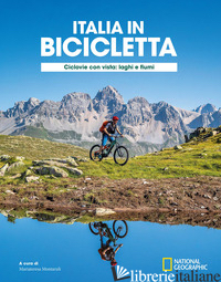CICLOVIE CON VISTA: LAGHI E FIUMI. ITALIA IN BICICLETTA. NATIONAL GEOGRAPHIC - MONTARULI M. (CUR.)