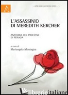 ASSASSINIO DI MEREDITH KERCHER. ANATOMIA DEL PROCESSO DI PERUGIA (L') - MONTAGNA M. (CUR.)