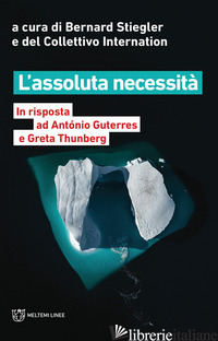 ASSOLUTA NECESSITA'. IN RISPOSTA AD ANTONIO GUTERRES E GRETA THUNBERG (L') - STIEGLER B. (CUR.); COLLETTIVO INTERNATION (CUR.)