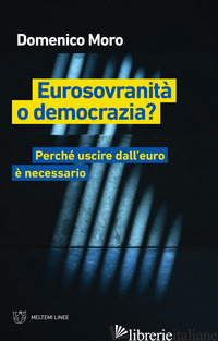 EUROSOVRANITA' O DEMOCRAZIA? PERCHE' USCIRE DALL'EURO E' NECESSARIO - MORO DOMENICO
