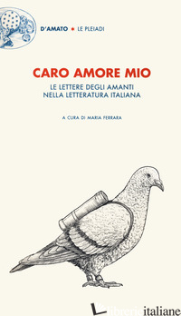 CARO AMORE MIO. LE LETTERE DEGLI AMANTI NELLA LETTERATURA ITALIANA - FERRARA M. (CUR.)